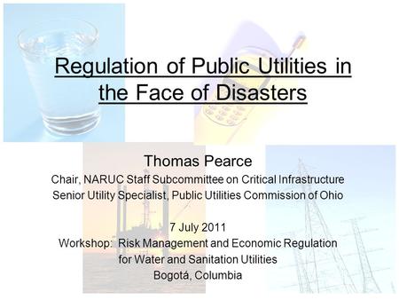 Regulation of Public Utilities in the Face of Disasters Thomas Pearce Chair, NARUC Staff Subcommittee on Critical Infrastructure Senior Utility Specialist,
