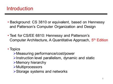 1 Introduction Background: CS 3810 or equivalent, based on Hennessy and Patterson’s Computer Organization and Design Text for CS/EE 6810: Hennessy and.