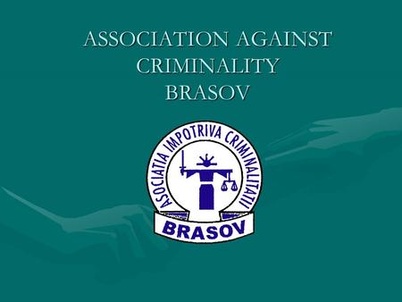 ASSOCIATION AGAINST CRIMINALITY BRASOV. Short history This association was formed in 1992 after a delegation of Romanian Police visited Northumbria Police.