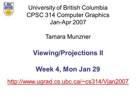 University of British Columbia CPSC 314 Computer Graphics Jan-Apr 2007 Tamara Munzner  Viewing/Projections II.