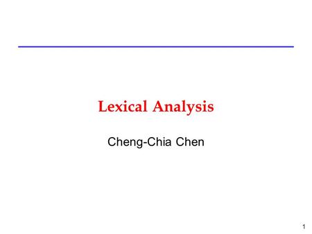 1 Lexical Analysis Cheng-Chia Chen. 2 Outline l Introduction to lexical analyzer l Tokens l Regular expressions (RE) l Finite automata (FA) »deterministic.