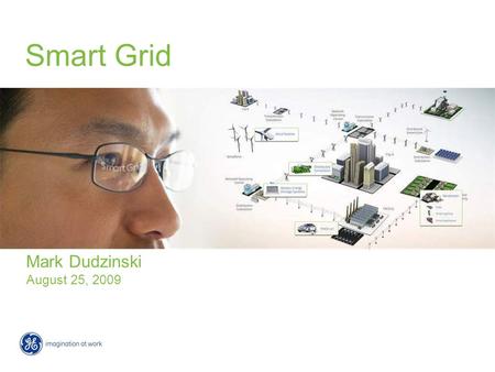 Smart Grid Mark Dudzinski August 25, 2009. What it is Why $15MM/yr** 58K tons of CO2 reduction Res consumer savings up to 10% Utility Value Example* *Utility.
