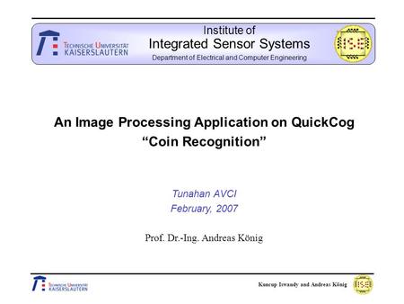 Kuncup Iswandy and Andreas König Institute of Integrated Sensor Systems Department of Electrical and Computer Engineering An Image Processing Application.