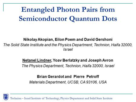 Technion – Israel Institute of Technology, Physics Department and Solid State Institute Entangled Photon Pairs from Semiconductor Quantum Dots Nikolay.
