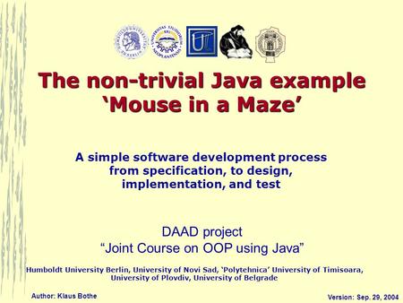 DAAD project “Joint Course on OOP using Java” Humboldt University Berlin, University of Novi Sad, ‘Polytehnica’ University of Timisoara, University of.
