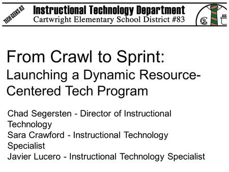 From Crawl to Sprint: Launching a Dynamic Resource- Centered Tech Program Chad Segersten - Director of Instructional Technology Sara Crawford - Instructional.