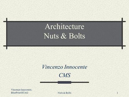 Vincenzo Innocente, BluePrint RTAGNuts & Bolts1 Architecture Nuts & Bolts Vincenzo Innocente CMS.