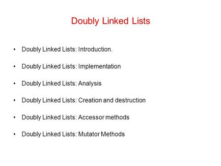 Doubly Linked Lists Doubly Linked Lists: Introduction. Doubly Linked Lists: Implementation Doubly Linked Lists: Analysis Doubly Linked Lists: Creation.