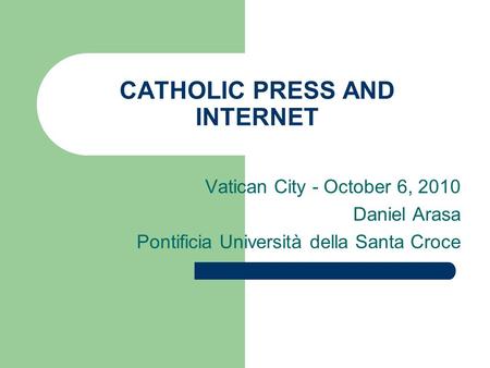 CATHOLIC PRESS AND INTERNET Vatican City - October 6, 2010 Daniel Arasa Pontificia Università della Santa Croce.