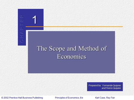 © 2002 Prentice Hall Business PublishingPrinciples of Economics, 6/eKarl Case, Ray Fair 1 Prepared by: Fernando Quijano and Yvonn Quijano The Scope and.