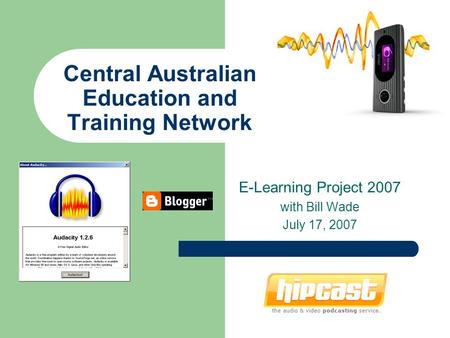 Central Australian Education and Training Network E-Learning Project 2007 with Bill Wade July 17, 2007.