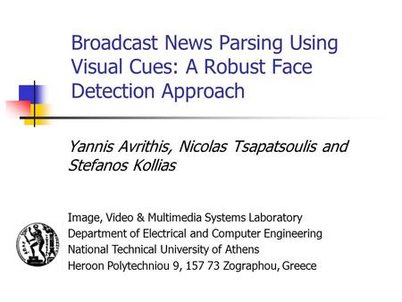 Broadcast News Parsing Using Visual Cues: A Robust Face Detection Approach Yannis Avrithis, Nicolas Tsapatsoulis and Stefanos Kollias Image, Video & Multimedia.