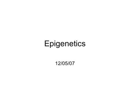 Epigenetics 12/05/07 Statisticians like data.