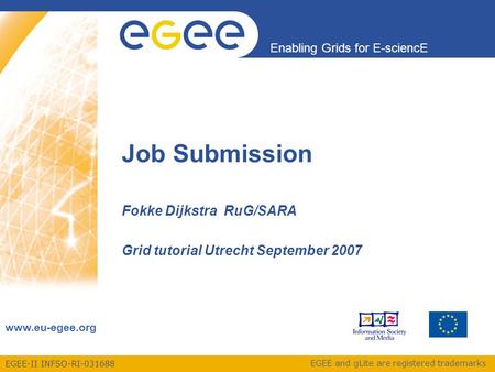 EGEE-II INFSO-RI-031688 Enabling Grids for E-sciencE www.eu-egee.org EGEE and gLite are registered trademarks Job Submission Fokke Dijkstra RuG/SARA Grid.