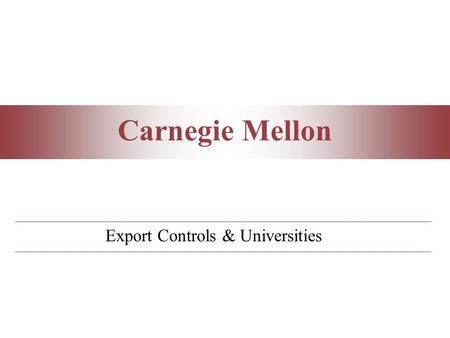 Carnegie Mellon Export Controls & Universities. Carnegie Mellon Introduction  Federal laws restricting the exports of goods and technology have been.