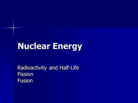 Nuclear Energy Radioactivity and Half-Life FissionFusion.
