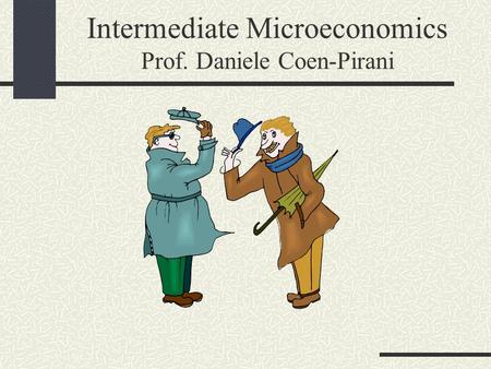 Intermediate Microeconomics Prof. Daniele Coen-Pirani.