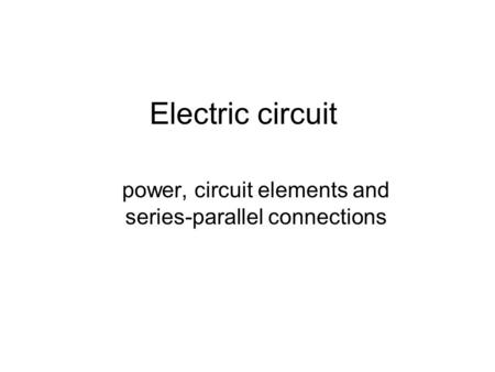 Electric circuit power, circuit elements and series-parallel connections.