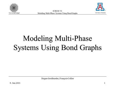 Universität Stuttgart ICBGM ´01 Modeling Multi-Phase Systems Using Bond Graphs University of Arizona 9. Jan 2001 Jürgen Greifeneder, François Cellier 1.