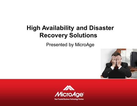 High Availability and Disaster Recovery Solutions Presented by MicroAge.