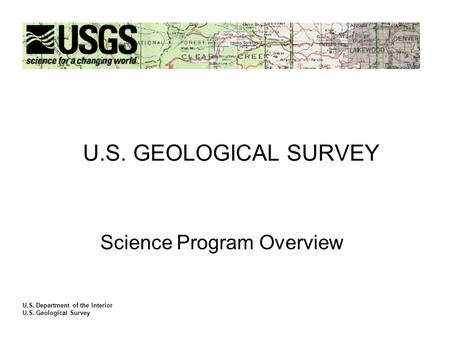 U.S. GEOLOGICAL SURVEY Science Program Overview U.S. Department of the Interior U.S. Geological Survey.