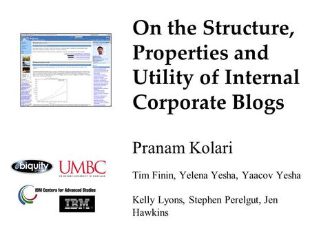 On the Structure, Properties and Utility of Internal Corporate Blogs Pranam Kolari Tim Finin, Yelena Yesha, Yaacov Yesha Kelly Lyons, Stephen Perelgut,