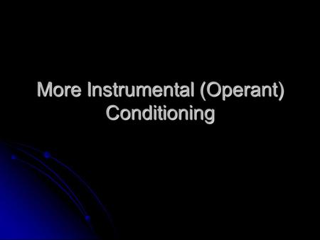 More Instrumental (Operant) Conditioning. B.F. Skinner Coined the term ‘Operant conditioning’ Coined the term ‘Operant conditioning’ The animal operates.