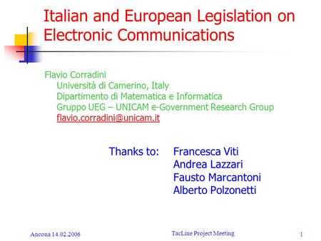 1 TacLine Project Meeting Ancona 14.02.2006 Italian and European Legislation on Electronic Communications Flavio Corradini Università di Camerino, Italy.