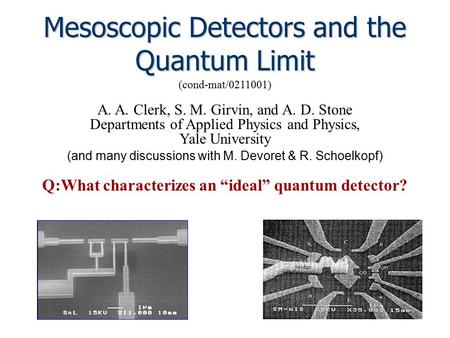 A. A. Clerk, S. M. Girvin, and A. D. Stone Departments of Applied Physics and Physics, Yale University Q:What characterizes an “ideal” quantum detector?