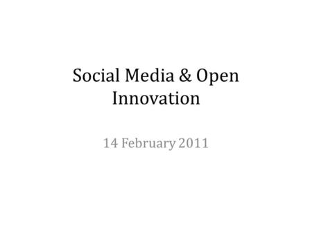 Social Media & Open Innovation 14 February 2011. Web 1.0 Early websites were static – Content was coded once off and users could merely consume information.