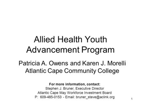 1 Allied Health Youth Advancement Program Patricia A. Owens and Karen J. Morelli Atlantic Cape Community College For more information, contact: Stephen.