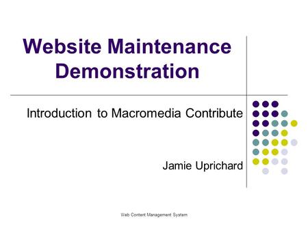 Web Content Management System Website Maintenance Demonstration Introduction to Macromedia Contribute Jamie Uprichard.