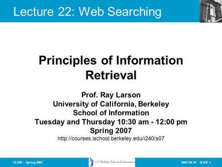 2007.04.19 - SLIDE 1IS 240 – Spring 2007 Prof. Ray Larson University of California, Berkeley School of Information Tuesday and Thursday 10:30 am - 12:00.