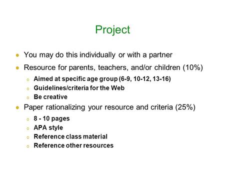 Project You may do this individually or with a partner Resource for parents, teachers, and/or children (10%) o Aimed at specific age group (6-9, 10-12,