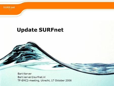 Update SURFnet Bart Kerver TF-EMC2-meeting, Utrecht, 17 Oktober 2006.