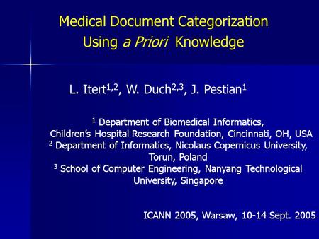 Medical Document Categorization Using a Priori Knowledge L. Itert 1,2, W. Duch 2,3, J. Pestian 1 1 Department of Biomedical Informatics, Children’s Hospital.