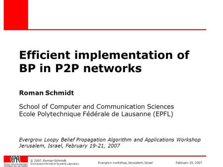 © 2007, Roman Schmidt Distributed Information Systems Laboratory Evergrow workshop, Jerusalem, IsraelFebruary 19, 2007 Efficient implementation of BP in.