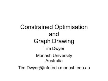 Constrained Optimisation and Graph Drawing Tim Dwyer Monash University Australia
