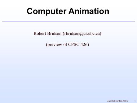 1cs533d-winter-2005 Computer Animation Robert Bridson (preview of CPSC 426)