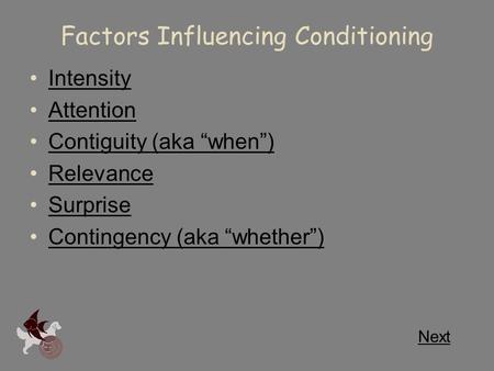 Factors Influencing Conditioning Intensity Attention Contiguity (aka “when”) Relevance Surprise Contingency (aka “whether”) Next.
