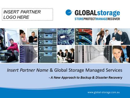Insert Partner Name & Global Storage Managed Services - A New Approach to Backup & Disaster Recovery INSERT PARTNER LOGO HERE.