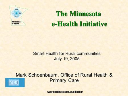 Www.Health.state.mn.us/e-health/ Mark Schoenbaum, Office of Rural Health & Primary Care The Minnesota e-Health Initiative e-Health Initiative Smart Health.