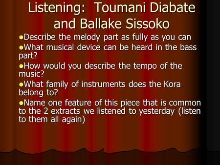 Listening: Toumani Diabate and Ballake Sissoko Describe the melody part as fully as you can Describe the melody part as fully as you can What musical device.