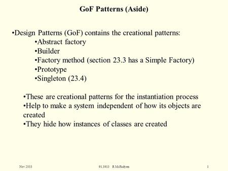 Nov 200391.3913 R McFadyen1 Design Patterns (GoF) contains the creational patterns: Abstract factory Builder Factory method (section 23.3 has a Simple.