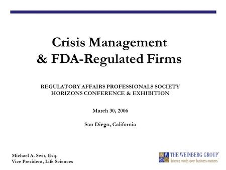 REGULATORY AFFAIRS PROFESSIONALS SOCIETY HORIZONS CONFERENCE & EXHIBITION March 30, 2006 San Diego, California Crisis Management & FDA-Regulated Firms.