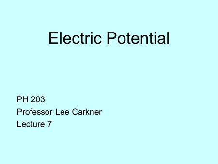 Electric Potential PH 203 Professor Lee Carkner Lecture 7.