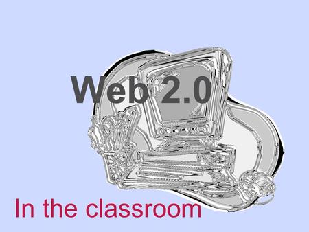 In the classroom Web 2.0 Pros Social platform Web 2.0 is a platform where students can network to discuss issues that they are passionate about. Encourages.