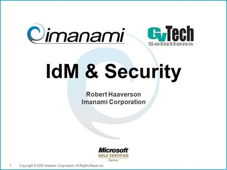 Copyright © 2005 Imanami Corporation. All Rights Reserved.1 IdM & Security Robert Haaverson Imanami Corporation.