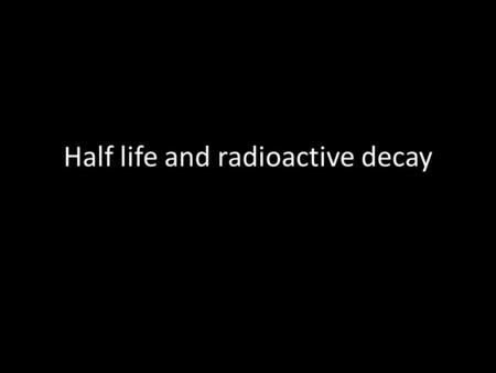 Half life and radioactive decay. Transmutation A process by which the nucleus of a radioactive atom undergoes decay into an atom with a different number.