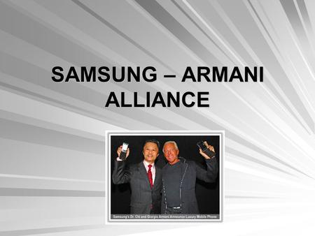 SAMSUNG – ARMANI ALLIANCE. About Samsung Electronics 1938 - SAMSUNG founded in Taegu 1969 – Samsung Electronics was established The group employs app.